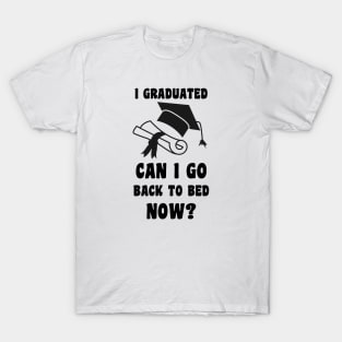 I Graduated Can I Go Back To Bed Now T-Shirt